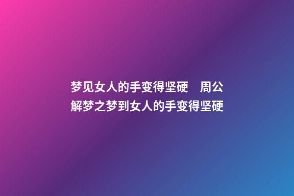 梦见女人的手变得坚硬　周公解梦之梦到女人的手变得坚硬